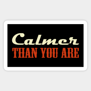 Calmer Than You Are Magnet